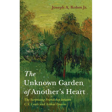 The Unknown Garden of Another's Heart: The Surprising Friendship Between C.S. Lewis and Arthur Greeves