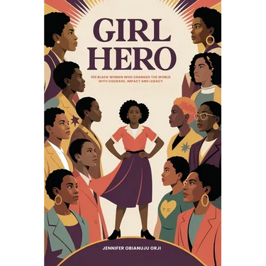 Girl Hero: 100 Black Women Who Changed the World with Courage, Impact and Legacy
