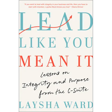 Lead Like You Mean It: Lessons on Integrity and Purpose from the C-Suite