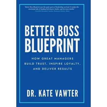 Better Boss Blueprint: How Great Managers Build Trust, Inspire Loyalty, and Deliver Results