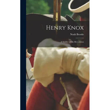 Henry Knox: A Soldier of the Revolution