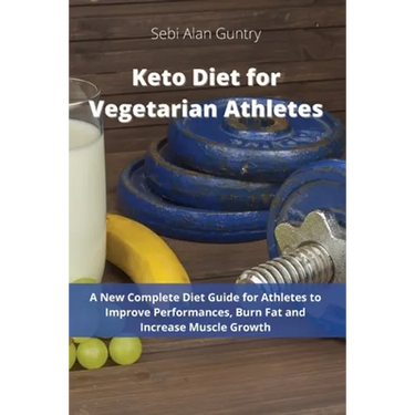 Keto Diet for Vegetarian Athletes: A New Complete Diet Guide for Athletes to Improve Performances, Burn Fat and Increase Muscle Growth