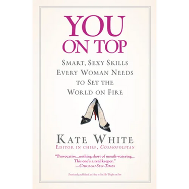 You on Top: Smart, Sexy Skills Every Woman Needs to Set the World on Fire