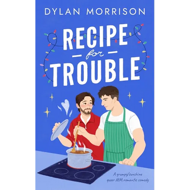 Recipe for Trouble: A Grumpy/Sunshine Queer MM Romantic Comedy