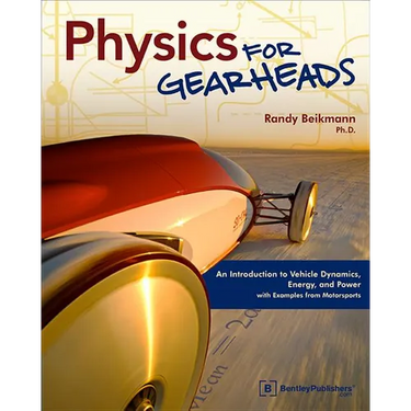 Physics for Gearheads: An Introduction to Vehicle Dynamics, Energy, and Power - With Examples from Motorsports