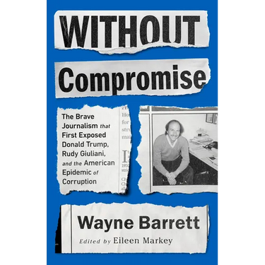 Without Compromise: The Brave Journalism That First Exposed Donald Trump, Rudy Giuliani, and the American Epidemic of Corruption