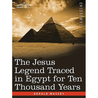 The Jesus Legend Traced in Egypt for Ten Thousand Years