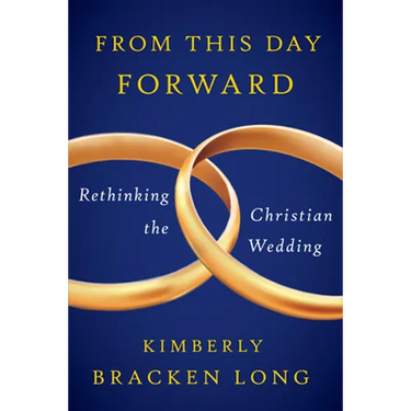From This Day Forward--Rethinking the Christian Wedding