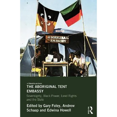 The Aboriginal Tent Embassy: Sovereignty, Black Power, Land Rights and the State