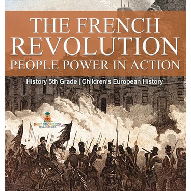 The French Revolution: People Power in Action - History 5th Grade Children's European History