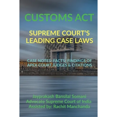 Customs Act- Supreme Court's Leading Case Laws: Case Notes- Facts- Findings of Apex Court Judges & Citations