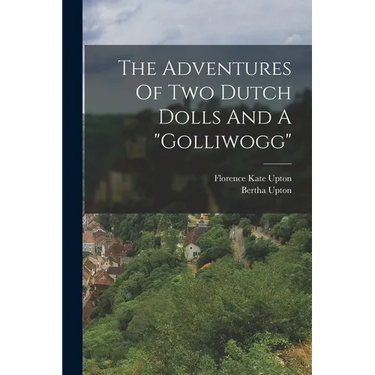 The Adventures Of Two Dutch Dolls And A "golliwogg"
