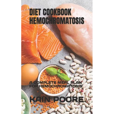 Diet Cookbook Hemochromatosis: A Complete Meal Plan for Hemochromatosis