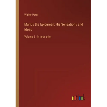 Marius the Epicurean; His Sensations and Ideas: Volume 2 - in large print