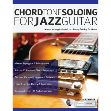 Chord Tone Soloing for Jazz Guitar: Master Arpeggio-based Jazz Bebop Soloing for Guitar