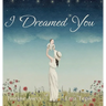 I Dreamed You
