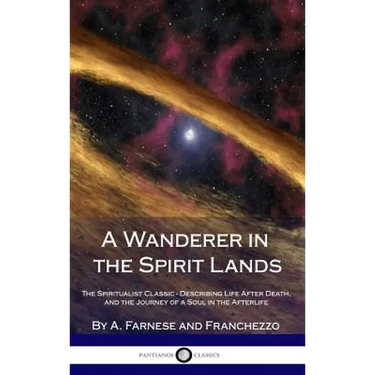 A Wanderer in the Spirit Lands: The Spiritualist Classic - Describing Life After Death, and the Journey of a Soul in the Afterlife (Hardcover)
