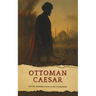 The Ottoman Caesar: Sultan Mehmed Fatih & His Conquests