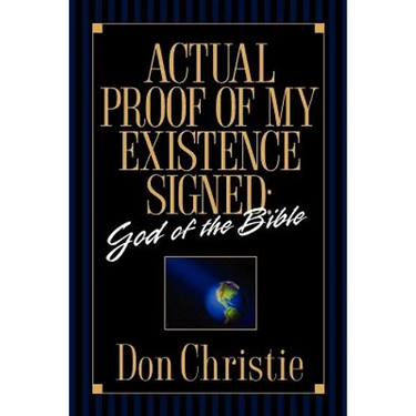 Actual Proof of My Existence signed: God of the Bible
