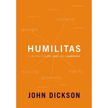 Humilitas: A Lost Key to Life, Love, and Leadership