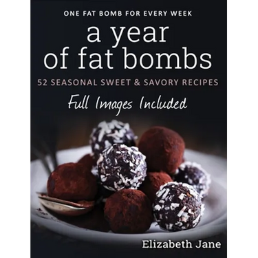 A Year of Fat Bombs: 52 Seasonal Sweet & Savory Recipes