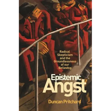 Epistemic Angst: Radical Skepticism and the Groundlessness of Our Believing