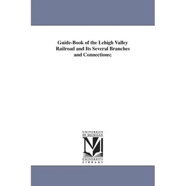 Guide-Book of the Lehigh Valley Railroad and Its Several Branches and Connections;
