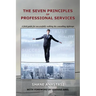 The Seven Principles of Professional Services: A field guide for successfully walking the consulting tightrope