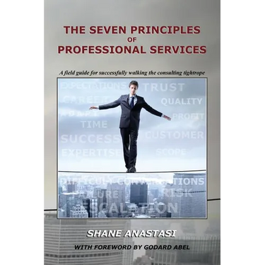 The Seven Principles of Professional Services: A field guide for successfully walking the consulting tightrope
