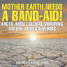 Mother Earth Needs A Band-Aid! Facts About Global Warming - Nature Books for Kids Children's Nature Books