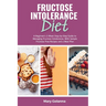 Fructose Intolerance Diet: A Beginner's 2-Week Step-by-Step Guide to Managing Fructose Intolerance, With Sample Fructose Free Recipes and a Meal Plan