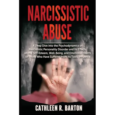 Narcissistic Abuse: A Deep Dive into the Psychodynamics of Narcissistic Personality Disorder and Its Effects on the Self-Esteem, Well-Being, and Emoti