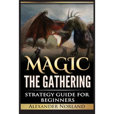 Magic The Gathering: Strategy Guide For Beginners (MTG, Best Strategies, Winning)