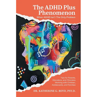 The ADHD Plus Phenomenon: When ADHD Isn't The Only Problem: Tips for Parents, Educators, and Clinicians Working with Children, Adolescents, and Famili