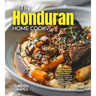 The Honduran Home Cook: Experience the Culinary Richness of Honduras - A North American Cuisine Cookbook with 100+ Recipes and Stunning Pictures