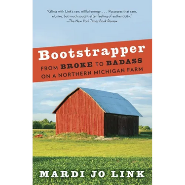Bootstrapper: From Broke to Badass on a Northern Michigan Farm