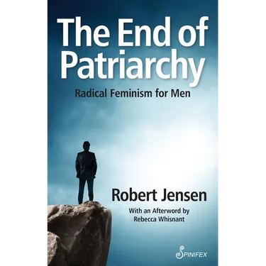 The End of Patriarchy: Radical Feminism for Men