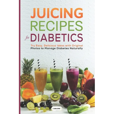 Juicing Recipes for Diabetics: Try Easy, Delicious Ideas with Original Photos to Manage Diabetes Naturally