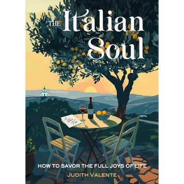 The Italian Soul: How to Savor the Full Joys of Life