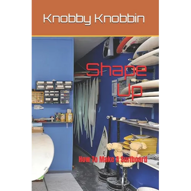 Shape Up How To Make A Surfboard: A comprehensive, in-depth guide to making a surfboard. All the tricks, shortcuts and secrets revealed. With this boo