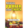 Multiplying Prayer in your Church: How to Start and Multiply Prayer to Back your Ministry