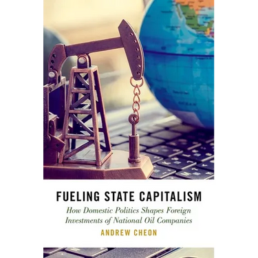 Fueling State Capitalism: How Domestic Politics Shapes Foreign Investments of National Oil Companies