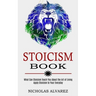 Stoicism Book: Apply Stoicism to Your Everyday Life (What Can Stoicism Teach You About the Art of Living)
