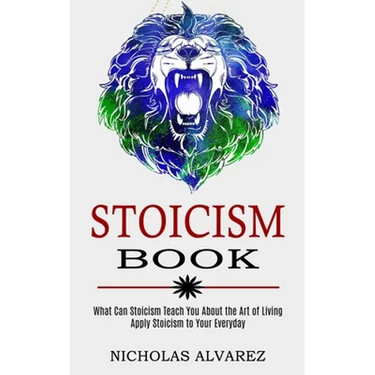 Stoicism Book: Apply Stoicism to Your Everyday Life (What Can Stoicism Teach You About the Art of Living)