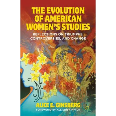 The Evolution of American Women's Studies: Reflections on Triumphs, Controversies, and Change