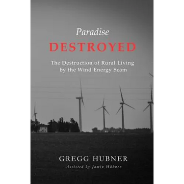 Paradise Destroyed: The Destruction of Rural Living by the Wind Energy Scam