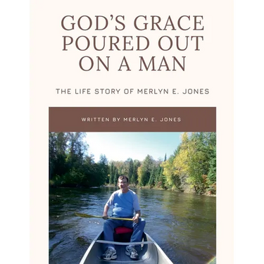 God's Grace Poured Out on a Man: The Life Story of Merlyn E. Jones