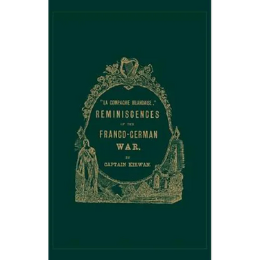 Ola compagnie irlandaise; O REMINISCENCES OF THE FRANCO-GERMAN WAR