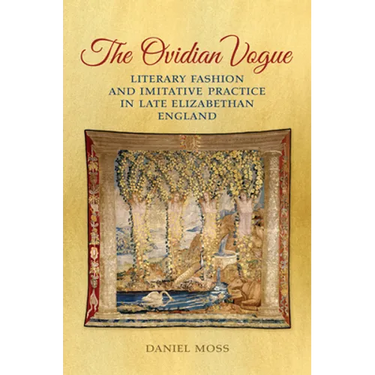 The Ovidian Vogue: Literary Fashion and Imitative Practice in Late Elizabethan England
