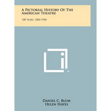 A Pictorial History Of The American Theatre: 100 Years, 1860-1960